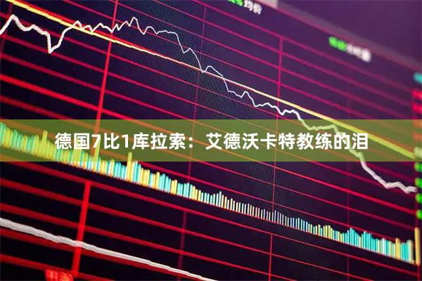德国7比1库拉索：艾德沃卡特教练的泪